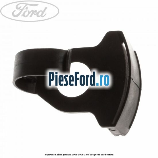 Siguranta pivot Ford Ka 1996-2008 1.6 i 95 cp CDB, CDC benzina
