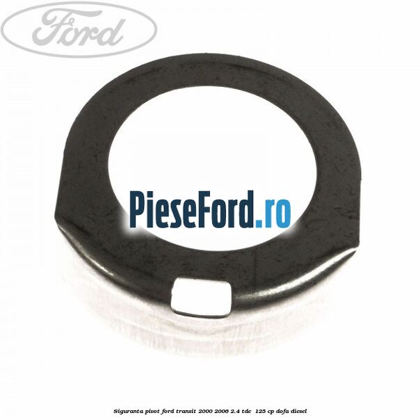 Siguranta pivot Ford Transit 2000-2006 2.4 TDE  125 cp DOFA diesel