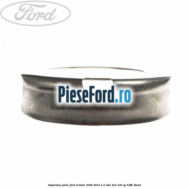Siguranta pivot Ford Transit 2006-2014 2.4 TDCi 4x4 140 cp H9FB diesel