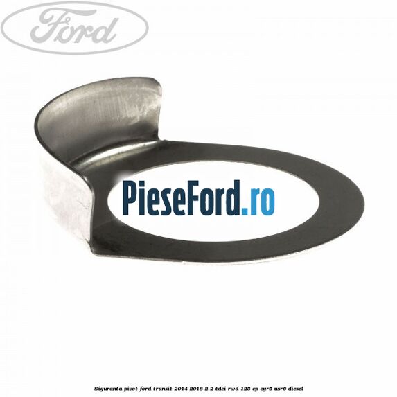 Siguranta pivot Ford Transit 2014-2018 2.2 TDCi RWD 125 cp CYR5, USR6 diesel