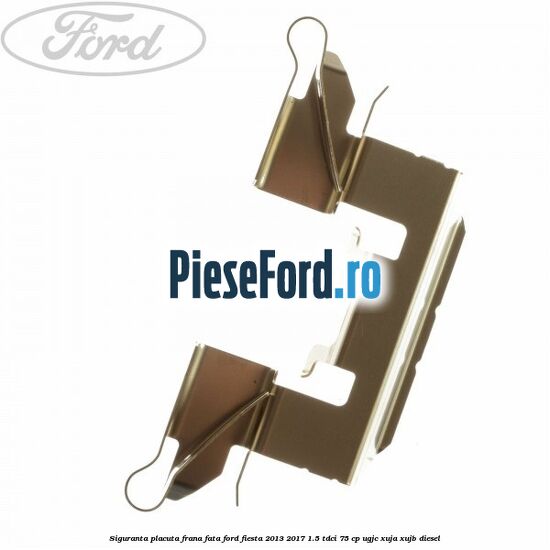 Siguranta placuta frana fata Ford Fiesta 2013-2017 1.5 TDCi 75 cp Siguranta placuta frana fata Ford Fiesta 2013-2017 1.5 TDCi 75 cp UGJC, XUJA, XUJB diesel