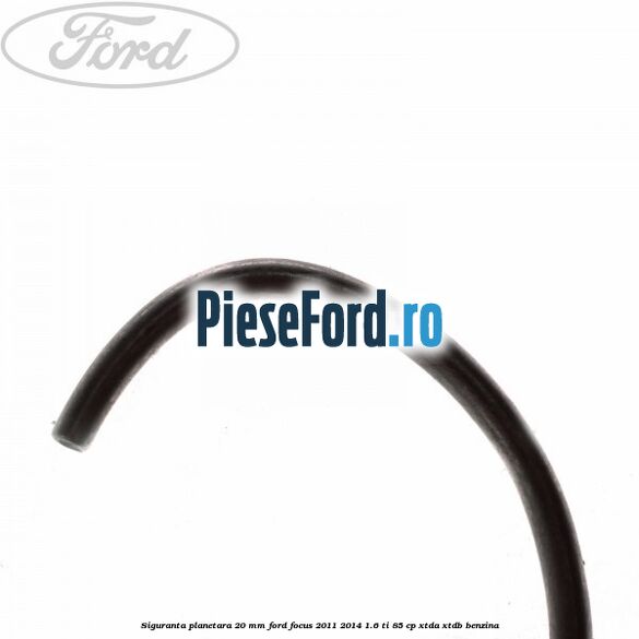Siguranta planetara 20 mm Ford Focus 2011-2014 1.6 Ti 85 cp Siguranta planetara 20 mm Ford Focus 2011-2014 1.6 Ti 85 cp XTDA, XTDB benzina