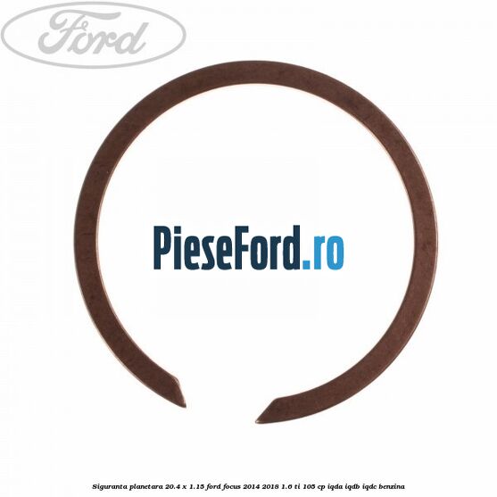 Siguranta planetara 20.4 x 1.15 Ford Focus 2014-2018 1.6 Ti 105 cp Siguranta planetara 20.4 x 1.15 Ford Focus 2014-2018 1.6 Ti 105 cp IQDA, IQDB, IQDC benzina