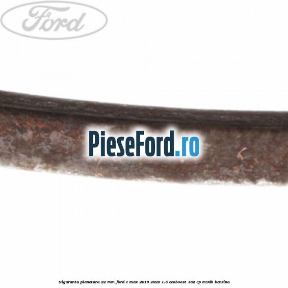 Siguranta planetara 22 mm Ford C-Max 2016-2020 1.5 EcoBoost 182 cp Siguranta planetara 22 mm Ford C-Max 2016-2020 1.5 EcoBoost 182 cp M9DB benzina