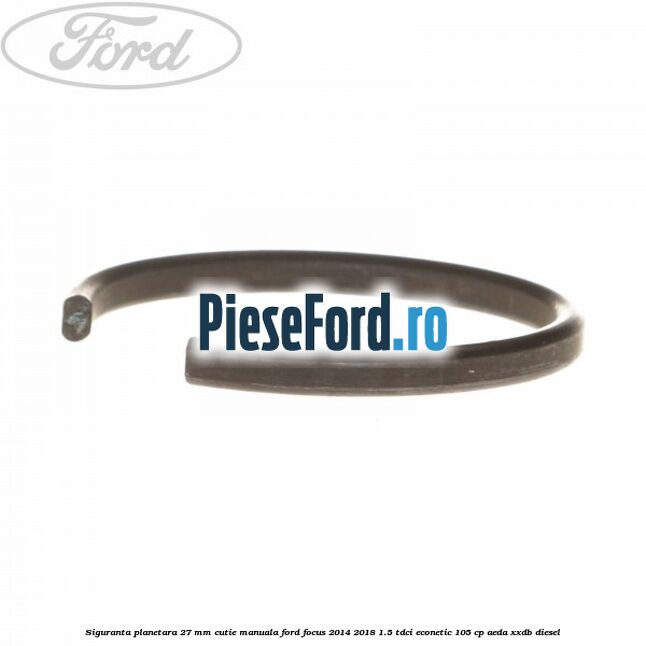 Siguranta planetara 27 mm cutie manuala Ford Focus 2014-2018 1.5 TDCi ECOnetic 105 cp Siguranta planetara 27 mm cutie manuala Ford Focus 2014-2018 1.5 TDCi ECOnetic 105 cp AEDA, XXDB diesel