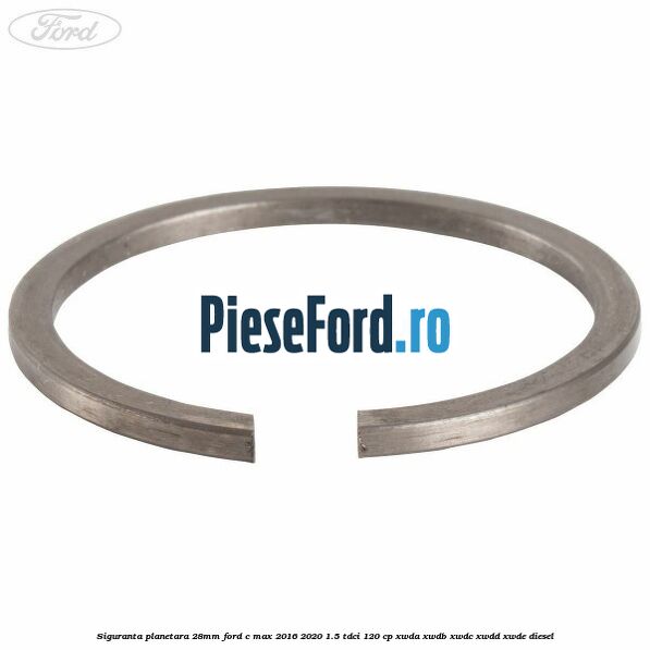Siguranta planetara 28mm Ford C-Max 2016-2020 1.5 TDCi 120 cp Siguranta planetara 28mm Ford C-Max 2016-2020 1.5 TDCi 120 cp XWDA, XWDB, XWDC, XWDD, XWDE diesel