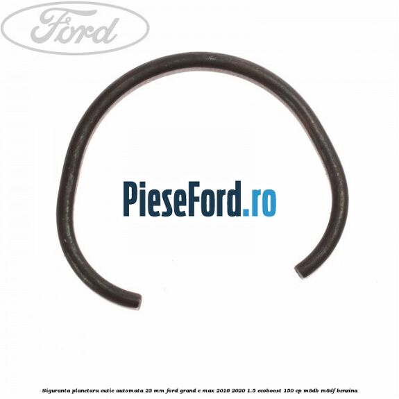 Siguranta planetara cutie automata 23 mm Ford Grand C-Max 2016-2020 1.5 EcoBoost 150 cp Siguranta planetara cutie automata 23 mm Ford Grand C-Max 2016-2020 1.5 EcoBoost 150 cp M8DB, M8DF benzina
