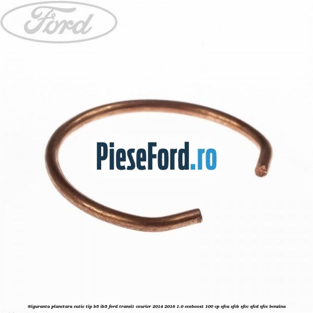 Siguranta planetara cutie tip B5/IB5 Ford Transit Courier 2014-2018 1.0 EcoBoost 100 cp Siguranta planetara cutie tip B5/IB5 Ford Transit Courier 2014-2018 1.0 EcoBoost 100 cp SFCA, SFCB, SFCC, SFCD, SFCE benzina