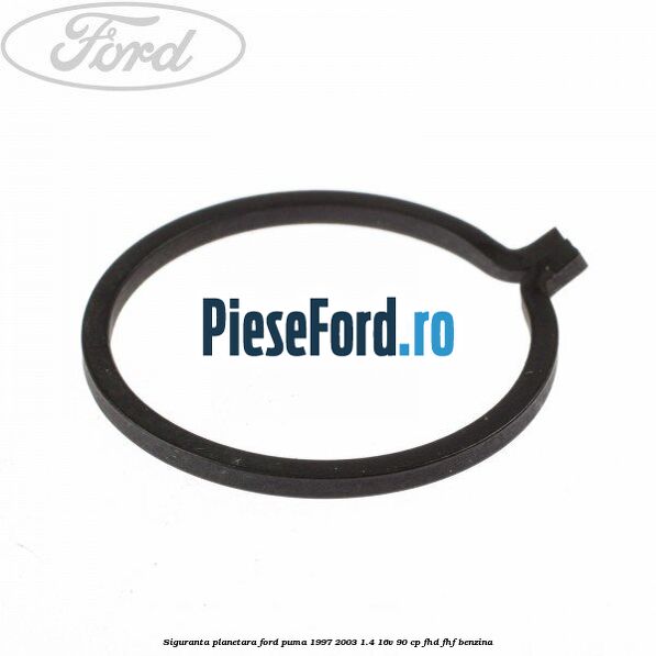 Siguranta planetara Ford Puma 1997-2003 1.4 16V 90 cp Siguranta planetara Ford Puma 1997-2003 1.4 16V 90 cp FHD, FHF benzina