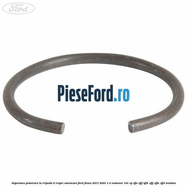 Siguranta planetara la tripoda 6 trepte automata Ford Fiesta 2017-2023 1.0 EcoBoost 101 cp Siguranta planetara la tripoda 6 trepte automata Ford Fiesta 2017-2023 1.0 EcoBoost 101 cp SFJE, SFJF, SFJH, SFJJ, SFJK, SFJN benzina