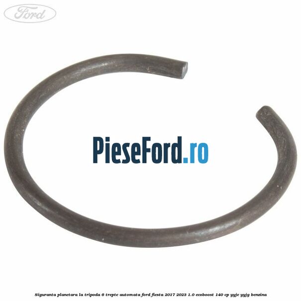 Siguranta planetara la tripoda 6 trepte automata Ford Fiesta 2017-2023 1.0 EcoBoost 140 cp Siguranta planetara la tripoda 6 trepte automata Ford Fiesta 2017-2023 1.0 EcoBoost 140 cp YYJE, YYJG benzina