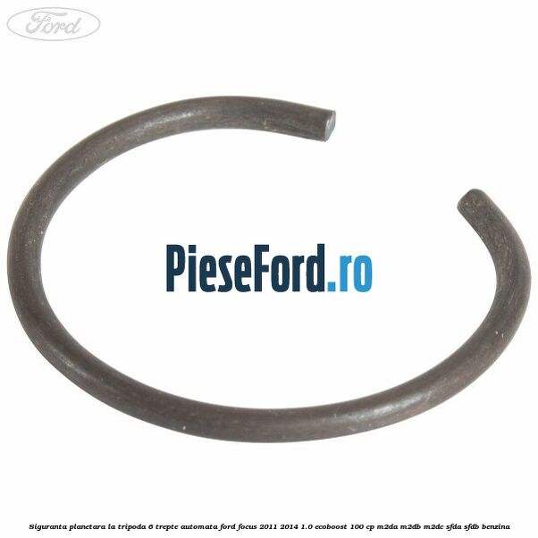 Siguranta planetara la tripoda 6 trepte automata Ford Focus 2011-2014 1.0 EcoBoost 100 cp M2DA, M2DB, M2DC, SFDA, SFDB benzina
