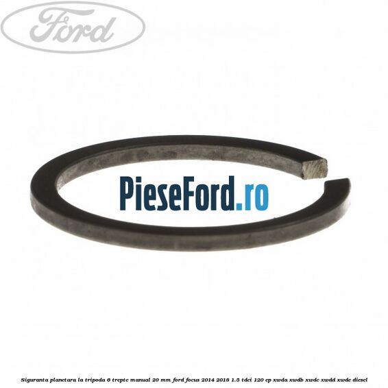 Siguranta planetara la tripoda 6 trepte manual 20 mm Ford Focus 2014-2018 1.5 TDCi 120 cp Siguranta planetara la tripoda 6 trepte manual 20 mm Ford Focus 2014-2018 1.5 TDCi 120 cp XWDA, XWDB, XWDC, XWDD, XWDE diesel