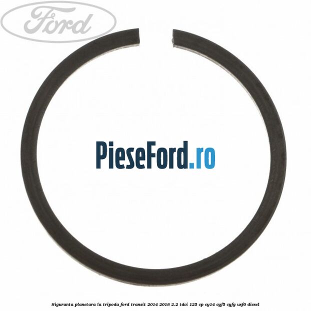 Siguranta planetara la tripoda Ford Transit 2014-2018 2.2 TDCi 125 cp Siguranta planetara la tripoda Ford Transit 2014-2018 2.2 TDCi 125 cp CY14, CYF5, CYFG, USF6 diesel