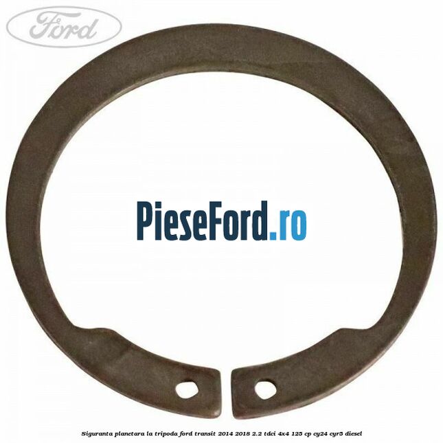 Siguranta planetara la tripoda Ford Transit 2014-2018 2.2 TDCi 4x4 125 cp Siguranta planetara la tripoda Ford Transit 2014-2018 2.2 TDCi 4x4 125 cp CY24, CYR5 diesel