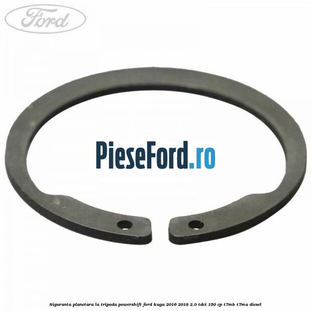 Siguranta planetara la tripoda powershift Ford Kuga 2016-2018 2.0 TDCi 150 cp Siguranta planetara la tripoda powershift Ford Kuga 2016-2018 2.0 TDCi 150 cp T7MB, T7MA diesel
