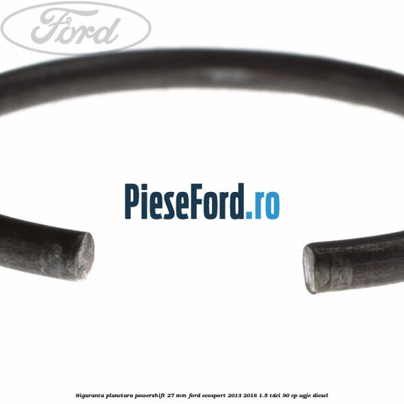 Siguranta planetara powershift 27 mm Ford EcoSport 2013-2018 1.5 TDCi 90 cp Siguranta planetara powershift 27 mm Ford EcoSport 2013-2018 1.5 TDCi 90 cp UGJE diesel
