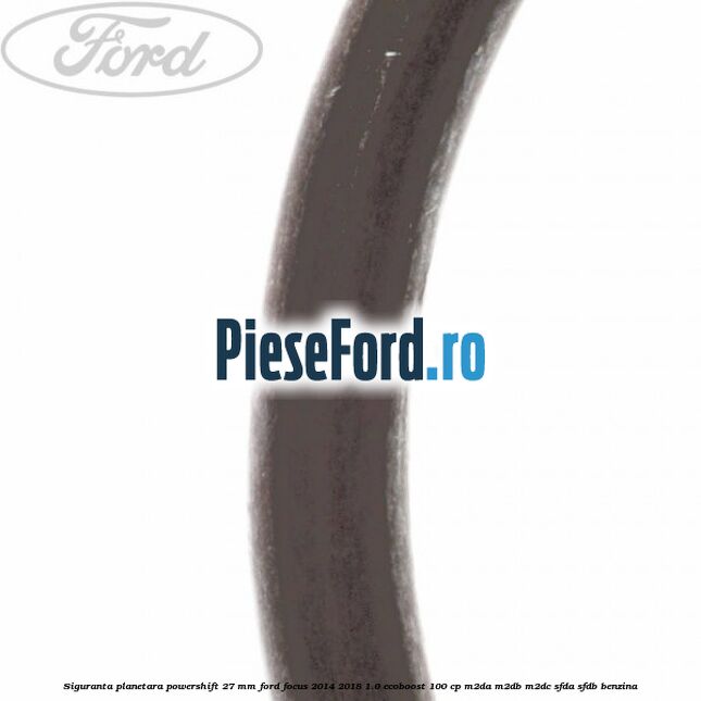 Siguranta planetara powershift 27 mm Ford Focus 2014-2018 1.0 EcoBoost 100 cp M2DA, M2DB, M2DC, SFDA, SFDB benzina