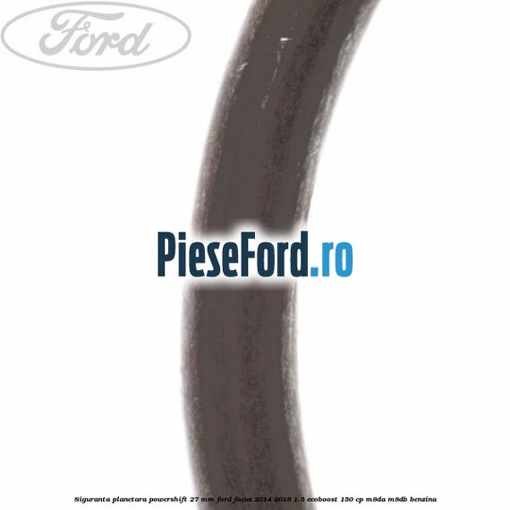 Siguranta planetara powershift 27 mm Ford Focus 2014-2018 1.5 EcoBoost 150 cp M8DA, M8DB benzina