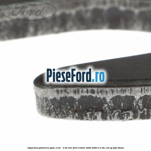 Siguranta planetara spate 4.03 - 4.06 mm Ford Transit 2000-2006 2.4 TDE 115 cp FXFA diesel