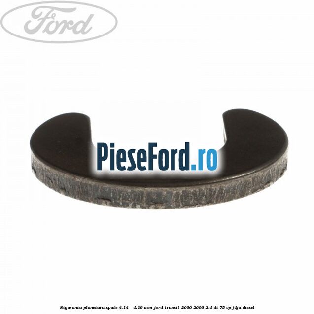 Siguranta planetara spate 4.14 - 4.16 mm Ford Transit 2000-2006 2.4 DI 75 cp Siguranta planetara spate 4.14 - 4.16 mm Ford Transit 2000-2006 2.4 DI 75 cp F4FA diesel