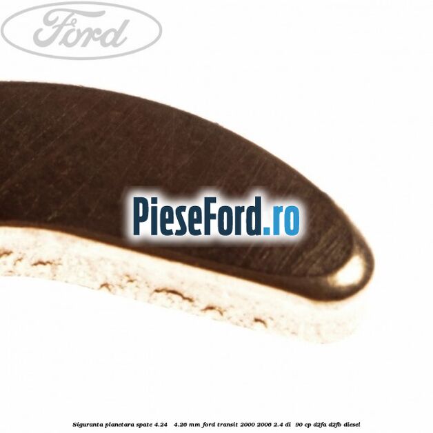 Siguranta planetara spate 4.24 - 4.26 mm Ford Transit 2000-2006 2.4 DI  90 cp D2FA, D2FB diesel