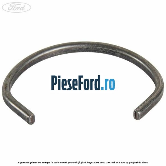 Siguranta planetara stanga la cutie model powershift Ford Kuga 2008-2012 2.0 TDCi 4x4 136 cp Siguranta planetara stanga la cutie model powershift Ford Kuga 2008-2012 2.0 TDCi 4x4 136 cp G6DG, UKDA diesel