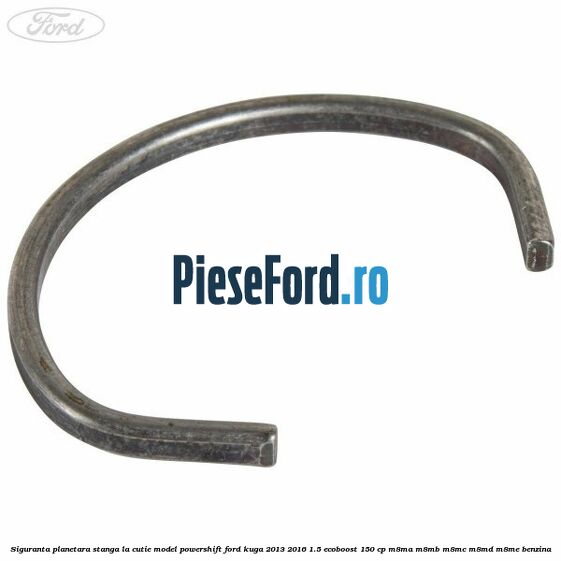 Siguranta planetara stanga la cutie model powershift Ford Kuga 2013-2016 1.5 EcoBoost 150 cp M8MA, M8MB, M8MC, M8MD, M8ME benzina