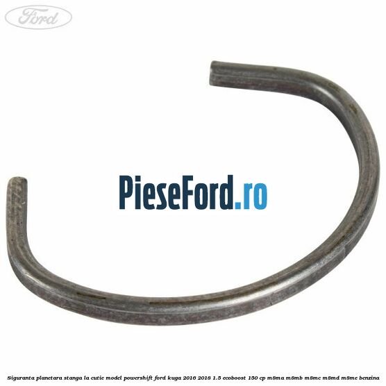 Siguranta planetara stanga la cutie model powershift Ford Kuga 2016-2018 1.5 EcoBoost 150 cp M8MA, M8MB, M8MC, M8MD, M8ME benzina