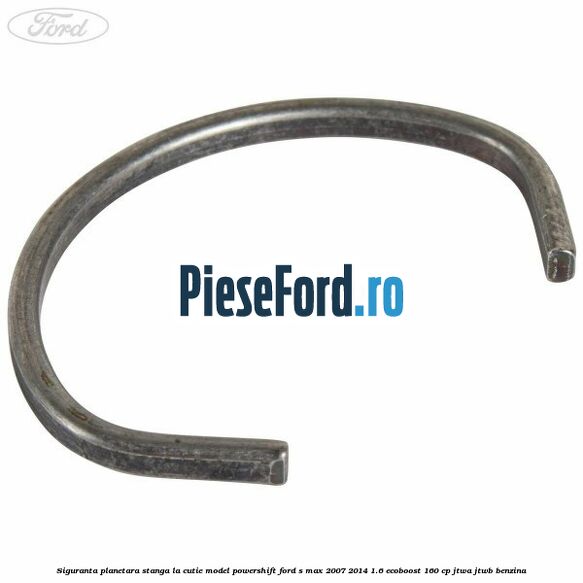 Siguranta planetara stanga la cutie model powershift Ford S-Max 2007-2014 1.6 EcoBoost 160 cp JTWA, JTWB benzina