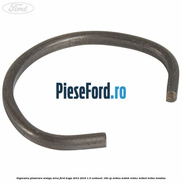 Siguranta planetara stanga mica Ford Kuga 2013-2016 1.5 EcoBoost 150 cp M8MA, M8MB, M8MC, M8MD, M8ME benzina