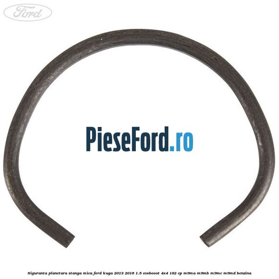 Siguranta planetara stanga mica Ford Kuga 2013-2016 1.5 EcoBoost 4x4 182 cp Siguranta planetara stanga mica Ford Kuga 2013-2016 1.5 EcoBoost 4x4 182 cp M9MA, M9MB, M9MC, M9MD benzina
