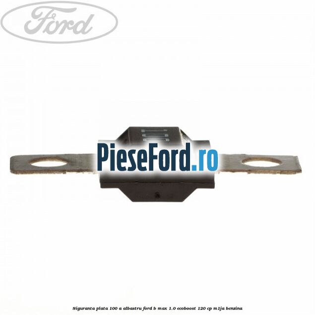 Siguranta plata 100 A albastru Ford B-Max 1.0 EcoBoost 120 cp M1JA benzina