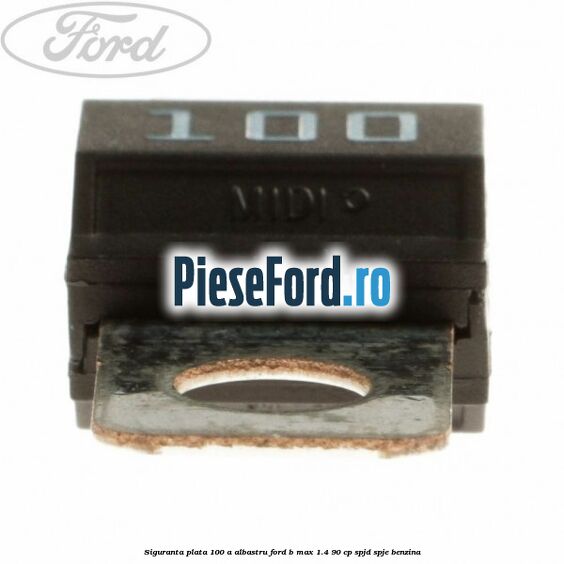 Siguranta plata 100 A albastru Ford B-Max 1.4 90 cp SPJD, SPJE benzina