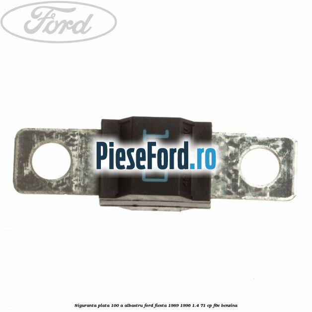 Siguranta plata 100 A albastru Ford Fiesta 1989-1996 1.4 71 cp F6E benzina