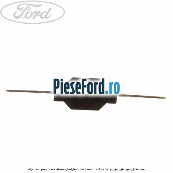 Siguranta plata 100 A albastru Ford Fiesta 2017-2023 1.1 Ti-VCT 70 cp XPJA, XPJB, XPJC, XPJD benzina