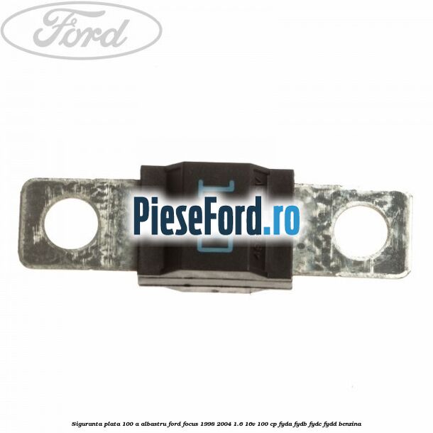 Siguranta plata 100 A albastru Ford Focus 1998-2004 1.6 16V 100 cp FYDA, FYDB, FYDC, FYDD benzina