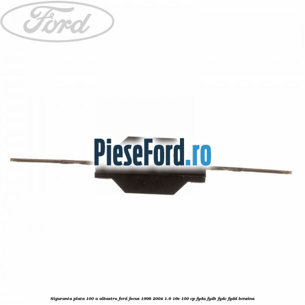 Siguranta plata 100 A albastru Ford Focus 1998-2004 1.6 16V 100 cp FYDA, FYDB, FYDC, FYDD benzina