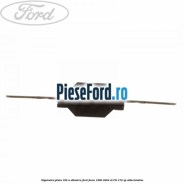 Siguranta plata 100 A albastru Ford Focus 1998-2004 ST170 173 cp ALDA benzina