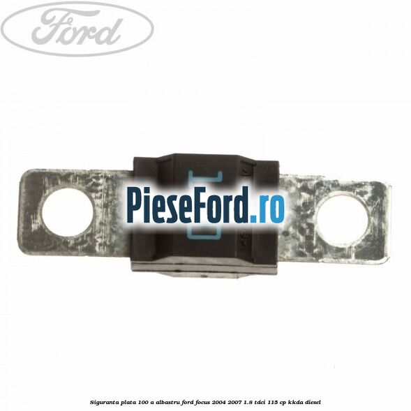 Siguranta plata 100 A albastru Ford Focus 2004-2007 1.8 TDCi 115 cp KKDA diesel