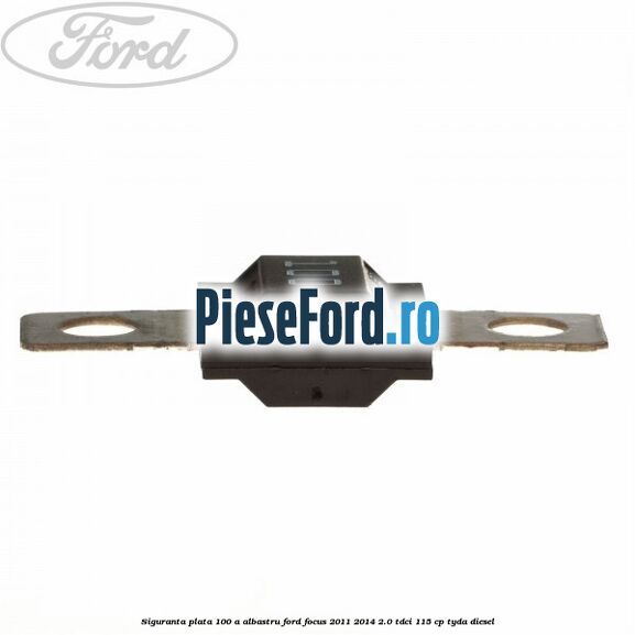 Siguranta plata 100 A albastru Ford Focus 2011-2014 2.0 TDCi 115 cp Siguranta plata 100 A albastru Ford Focus 2011-2014 2.0 TDCi 115 cp TYDA diesel