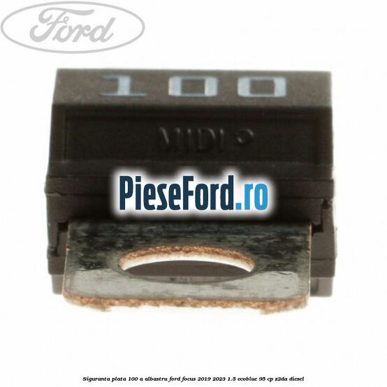 Siguranta plata 100 A albastru Ford Focus 2019-2023 1.5 EcoBlue 95 cp Z2DA diesel