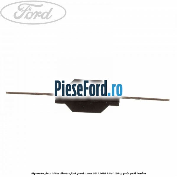 Siguranta plata 100 A albastru Ford Grand C-Max 2011-2015 1.6 Ti 125 cp Siguranta plata 100 A albastru Ford Grand C-Max 2011-2015 1.6 Ti 125 cp PNDA, PNDD benzina