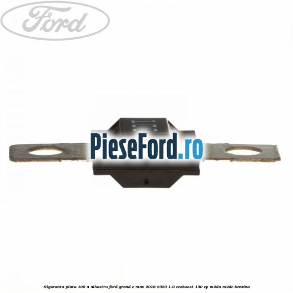 Siguranta plata 100 A albastru Ford Grand C-Max 2016-2020 1.0 EcoBoost 100 cp M2DA, M2DC benzina