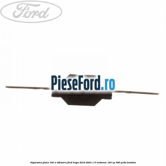 Siguranta plata 100 A albastru Ford Kuga 2019-2023 1.5 EcoBoost 183 cp Siguranta plata 100 A albastru Ford Kuga 2019-2023 1.5 EcoBoost 183 cp 996, Y1DA benzina