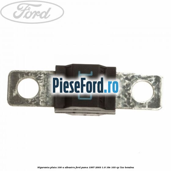 Siguranta plata 100 A albastru Ford Puma 1997-2003 1.6 16V 103 cp L1W benzina