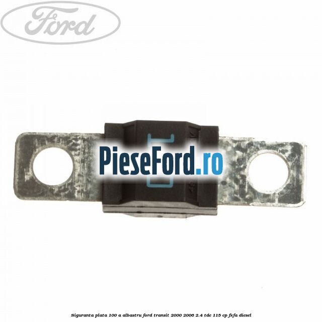 Siguranta plata 100 A albastru Ford Transit 2000-2006 2.4 TDE 115 cp FXFA diesel