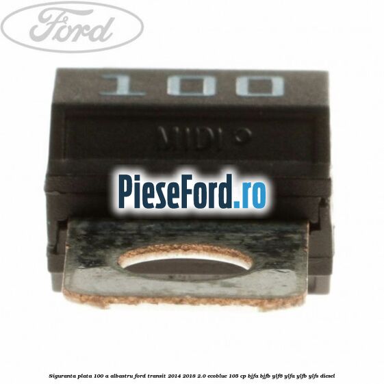 Siguranta plata 100 A albastru Ford Transit 2014-2018 2.0 EcoBlue 105 cp BJFA, BJFB, YLF6, YLFA, YLFB, YLFS diesel