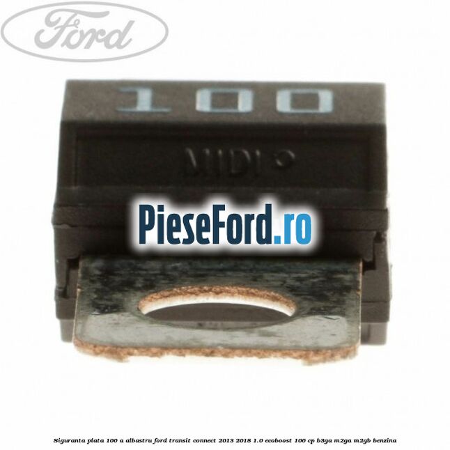 Siguranta plata 100 A albastru Ford Transit Connect 2013-2018 1.0 EcoBoost 100 cp B3GA, M2GA, M2GB benzina