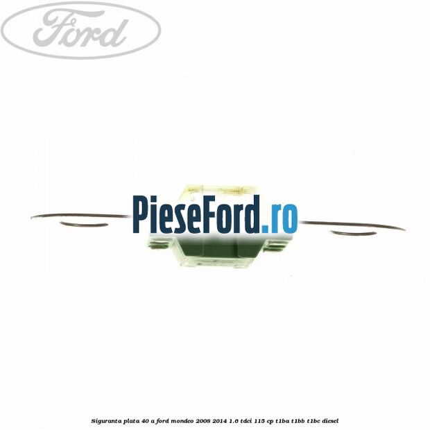 Siguranta plata 40 A Ford Mondeo 2008-2014 1.6 TDCi 115 cp T1BA, T1BB, T1BC diesel